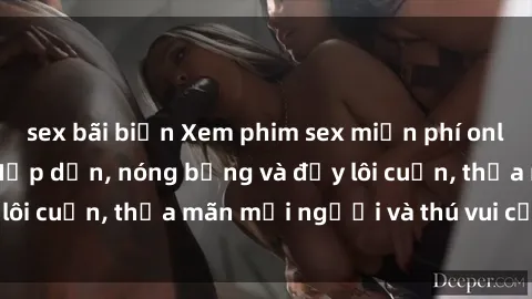sex bãi biển Xem phim sex miễn phí online ngay tại đây – Hấp dẫn, nóng bỏng và đầy lôi cuốn, thỏa mãn mọi người và thú vui của bạn!