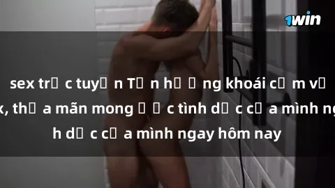 sex trực tuyến Tận hưởng khoái cảm với gái xinh sex, thỏa mãn mong ước tình dục của mình ngay hôm nay