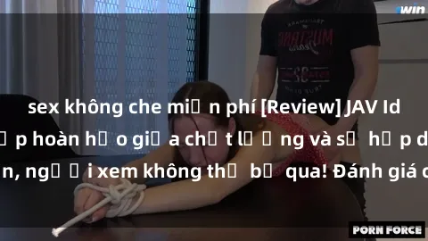 sex không che miễn phí [Review] JAV Idol Vietsub: Sự kết hợp hoàn hảo giữa chất lượng và sự hấp dẫn, người xem không thể bỏ qua! Đánh giá chi tiết về ứng dụng này!
