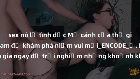 sex nô lệ tình dục Mở cánh cửa thế giới sex MILF Việt Nam để khám phá niềm vui mới_ENCODE_. Hãy tham gia ngay để trải nghiệm những khoảnh khắc đầy kích thích và đam mê.