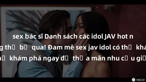 sex bác sĩ Danh sách các idol JAV hot nhất hiện nay không thể bỏ qua! Đam mê sex jav idol có thể khám phá ngay để thỏa mãn nhu cầu giải trí của mình!